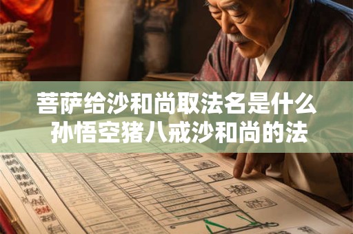 菩萨给沙和尚取法名是什么 孙悟空猪八戒沙和尚的法名分别是什么