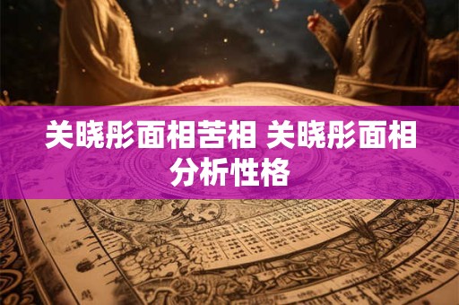 关晓彤面相苦相 关晓彤面相分析性格