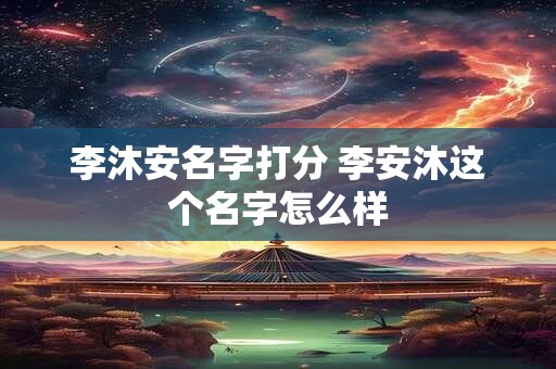 李沐安名字打分 李安沐这个名字怎么样