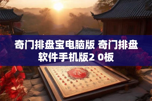 奇门排盘宝电脑版 奇门排盘软件手机版2 0板
