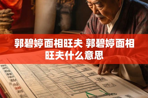 郭碧婷面相旺夫 郭碧婷面相旺夫什么意思 郭碧婷面相旺夫 郭碧婷面相旺夫什么意思