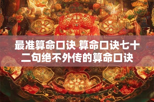 最准算命口诀 算命口诀七十二句绝不外传的算命口诀