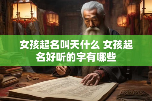 女孩起名叫天什么 女孩起名好听的字有哪些