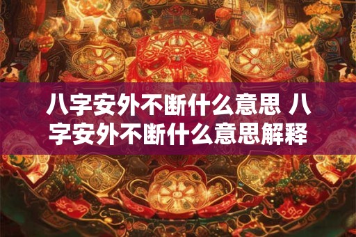 八字安外不断什么意思 八字安外不断什么意思解释