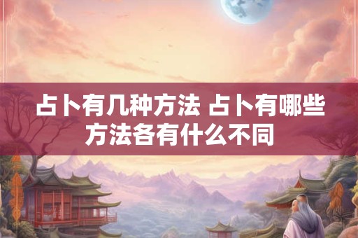 占卜有几种方法 占卜有哪些方法各有什么不同