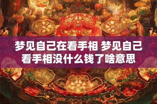 梦见自己在看手相 梦见自己看手相没什么钱了啥意思