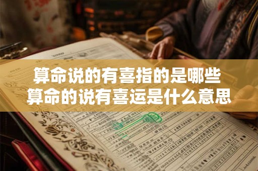 算命说的有喜指的是哪些 算命的说有喜运是什么意思