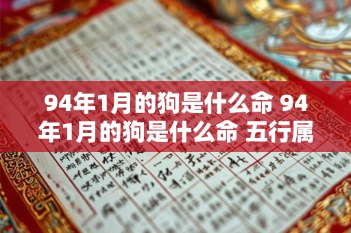 94年1月的狗是什么命 94年1月的狗是什么命 五行属什么