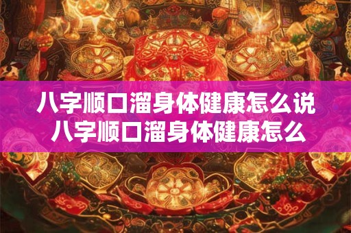 八字顺口溜身体健康怎么说 八字顺口溜身体健康怎么说好听