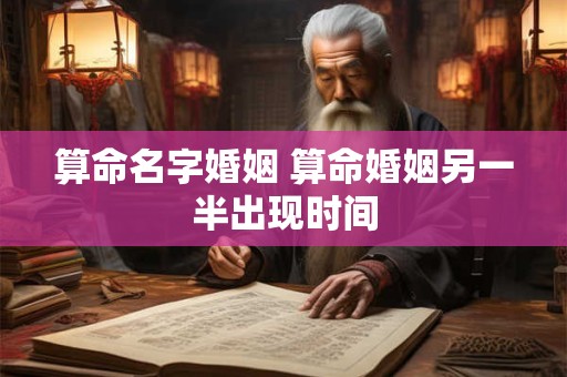 算命名字婚姻 算命婚姻另一半出现时间