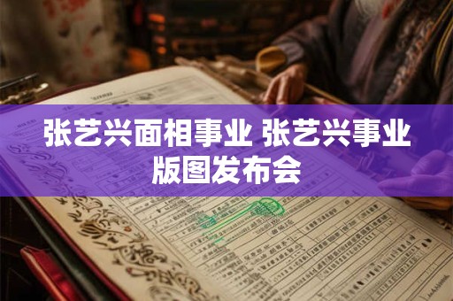 张艺兴面相事业 张艺兴事业版图发布会