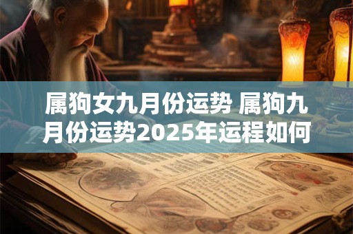 属狗女九月份运势 属狗九月份运势2025年运程如何