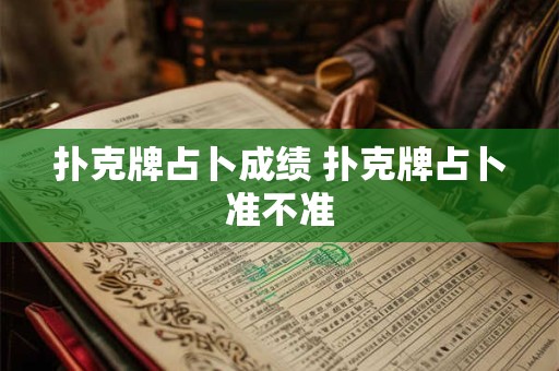 扑克牌占卜成绩 扑克牌占卜准不准