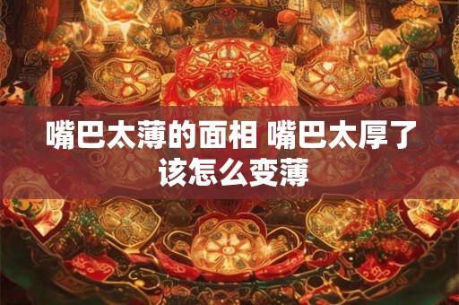 嘴巴太薄的面相 嘴巴太厚了 该怎么变薄