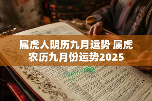 属虎人阴历九月运势 属虎农历九月份运势2025