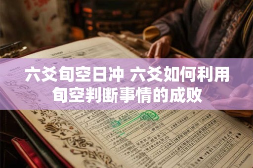 六爻旬空日冲 六爻如何利用旬空判断事情的成败