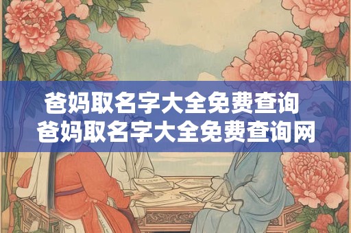 爸妈取名字大全免费查询 爸妈取名字大全免费查询网