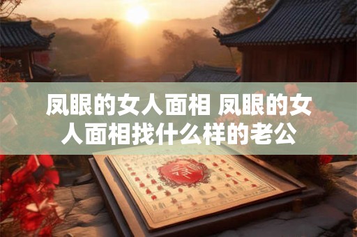 凤眼的女人面相 凤眼的女人面相找什么样的老公
