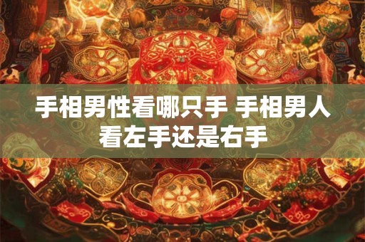 手相男性看哪只手 手相男人看左手还是右手