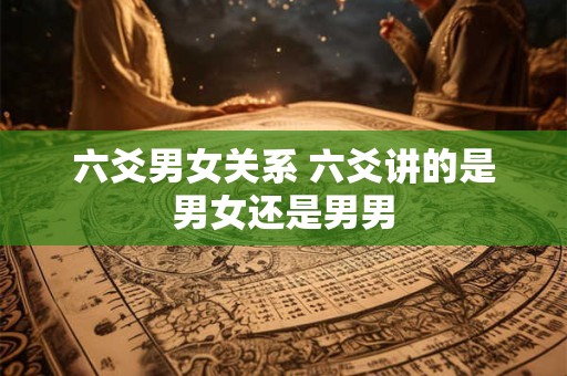 六爻男女关系 六爻讲的是男女还是男男