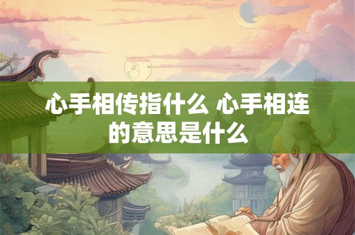心手相传指什么 心手相连的意思是什么