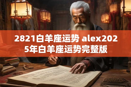 2821白羊座运势 alex2025年白羊座运势完整版