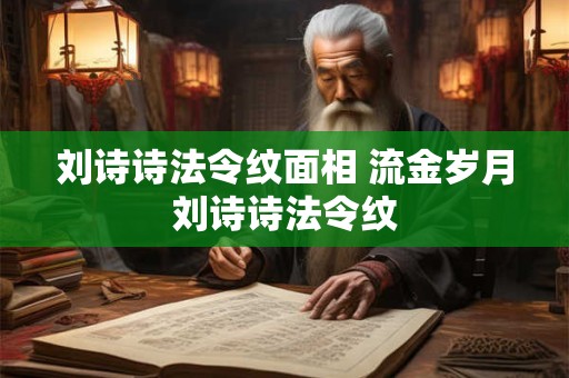刘诗诗法令纹面相 流金岁月刘诗诗法令纹
