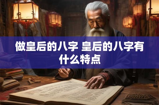 做皇后的八字 皇后的八字有什么特点
