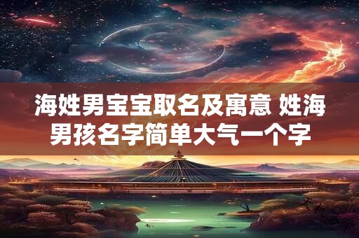 海姓男宝宝取名及寓意 姓海男孩名字简单大气一个字