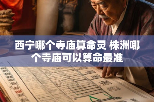 西宁哪个寺庙算命灵 株洲哪个寺庙可以算命最准