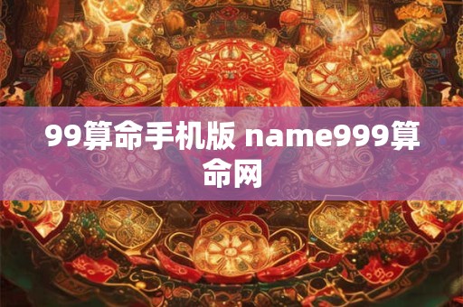99算命手机版 name999算命网