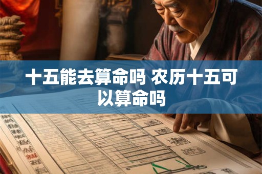 十五能去算命吗 农历十五可以算命吗