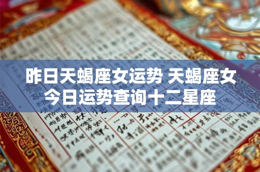 昨日天蝎座女运势 天蝎座女今日运势查询十二星座