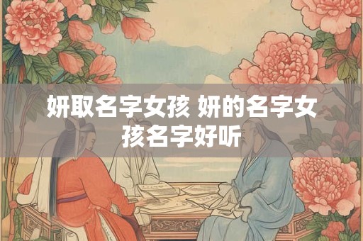妍取名字女孩 妍的名字女孩名字好听
