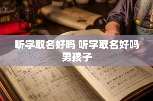 听字取名好吗 听字取名好吗男孩子