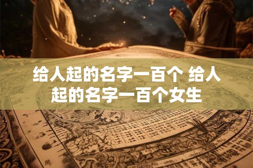 给人起的名字一百个 给人起的名字一百个女生