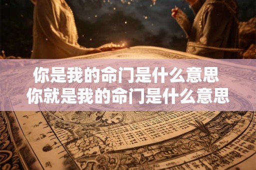 你是我的命门是什么意思 你就是我的命门是什么意思