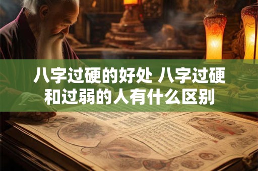 八字过硬的好处 八字过硬和过弱的人有什么区别