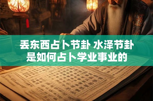 丢东西占卜节卦 水泽节卦是如何占卜学业事业的