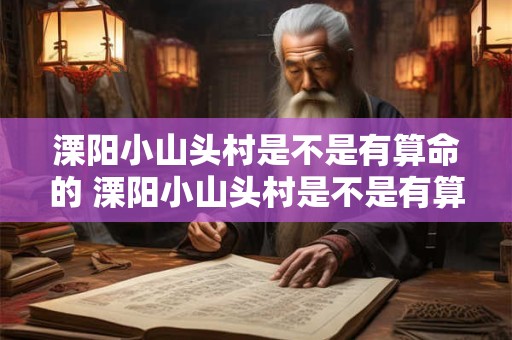 溧阳小山头村是不是有算命的 溧阳小山头村是不是有算命的地方