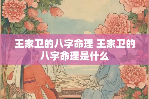 王家卫的八字命理 王家卫的八字命理是什么