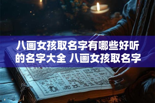 八画女孩取名字有哪些好听的名字大全 八画女孩取名字有哪些好听的名字大全四个字