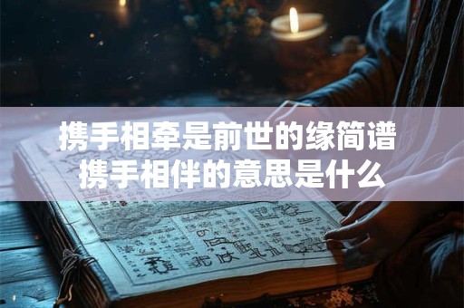 携手相牵是前世的缘简谱 携手相伴的意思是什么