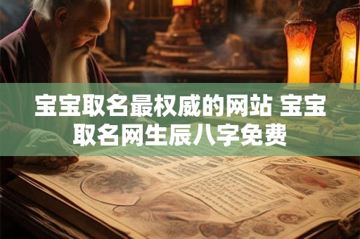 宝宝取名最权威的网站 宝宝取名网生辰八字免费