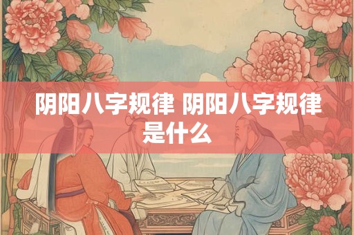 阴阳八字规律 阴阳八字规律是什么