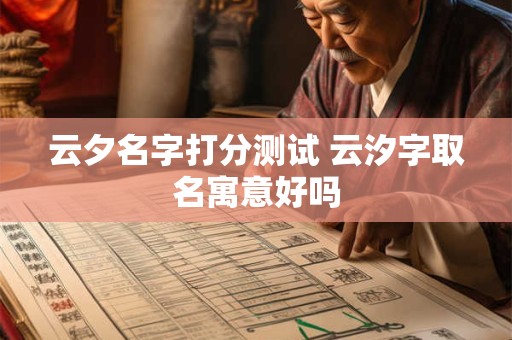 云夕名字打分测试 云汐字取名寓意好吗