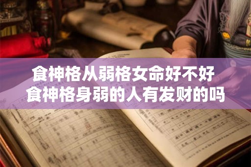 食神格从弱格女命好不好 食神格身弱的人有发财的吗