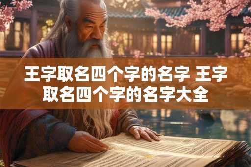 王字取名四个字的名字 王字取名四个字的名字大全