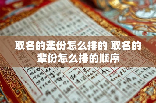 取名的辈份怎么排的 取名的辈份怎么排的顺序
