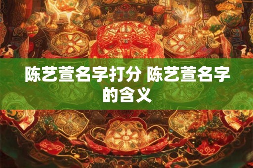 陈艺萱名字打分 陈艺萱名字的含义